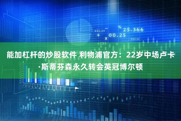 能加杠杆的炒股软件 利物浦官方：22岁中场卢卡·斯蒂芬森永久转会英冠博尔顿